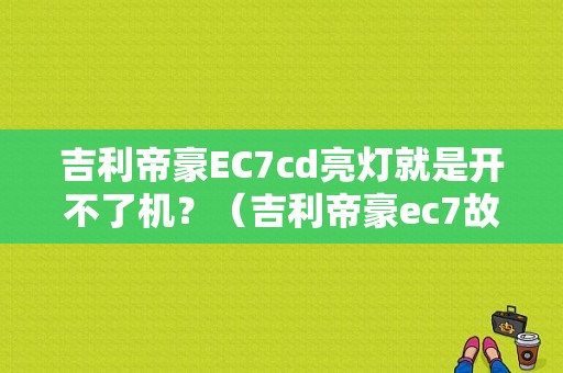 吉利帝豪EC7cd亮灯就是开不了机？（吉利帝豪ec7故障灯闪打不着车）-图1