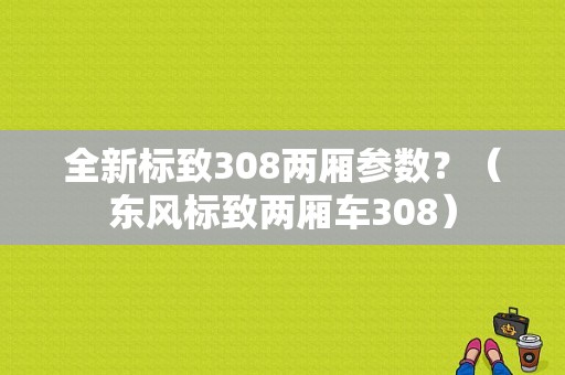 全新标致308两厢参数？（东风标致两厢车308）-图1