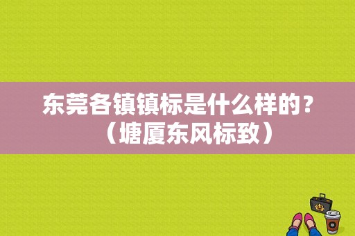 东莞各镇镇标是什么样的？（塘厦东风标致）-图1