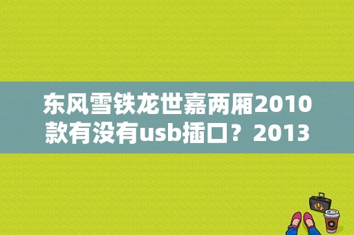 东风雪铁龙世嘉两厢2010款有没有usb插口？2013款世嘉点烟器故障-图1