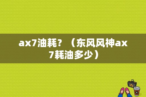 ax7油耗？（东风风神ax7耗油多少）-图1