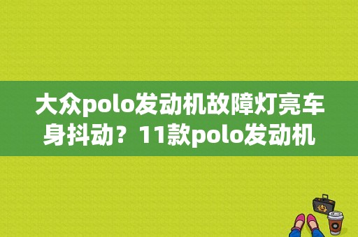 大众polo发动机故障灯亮车身抖动？11款polo发动机故障灯亮-图1