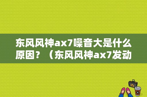 东风风神ax7噪音大是什么原因？（东风风神ax7发动机声音大）-图1