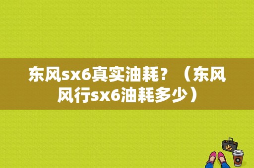 东风sx6真实油耗？（东风风行sx6油耗多少）-图1