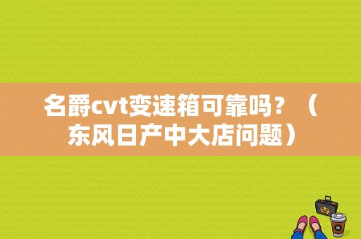 名爵cvt变速箱可靠吗？（东风日产中大店问题）-图1