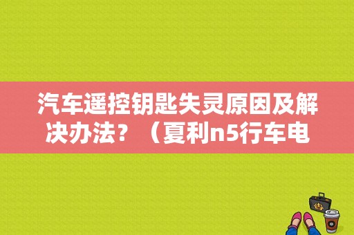 汽车遥控钥匙失灵原因及解决办法？（夏利n5行车电脑接线故障）-图1
