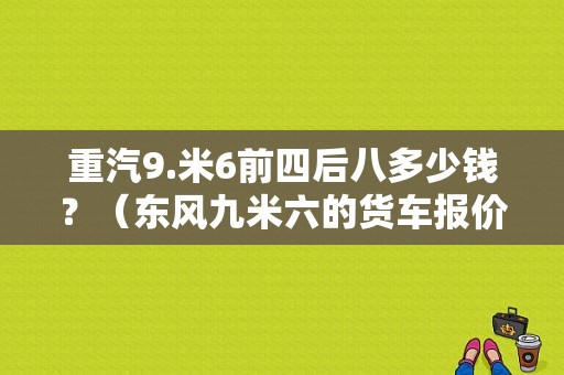 重汽9.米6前四后八多少钱？（东风九米六的货车报价）-图1