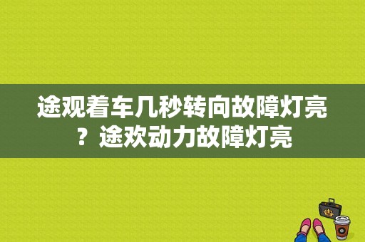 途观着车几秒转向故障灯亮？途欢动力故障灯亮