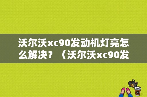 沃尔沃xc90发动机灯亮怎么解决？（沃尔沃xc90发动机故障）-图1