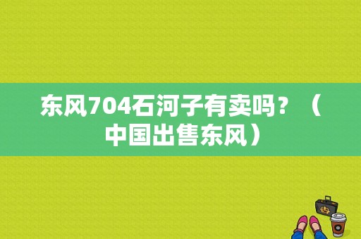 东风704石河子有卖吗？（中国出售东风）-图1