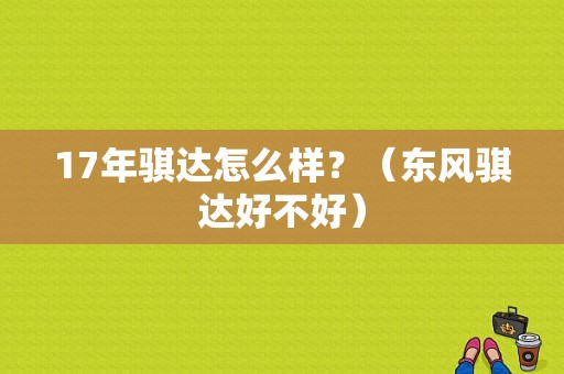17年骐达怎么样？（东风骐达好不好）-图1