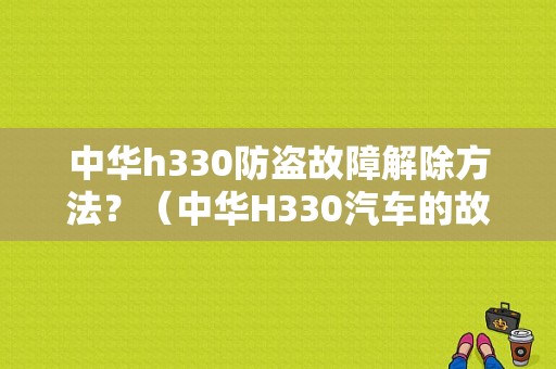 中华h330防盗故障解除方法？（中华H330汽车的故障与维修）-图1