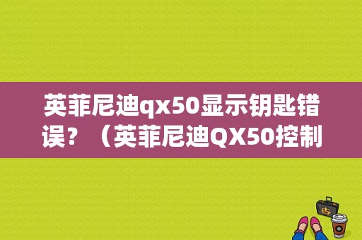 英菲尼迪qx50显示钥匙错误？（英菲尼迪QX50控制模块故障）-图1