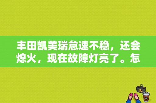 丰田凯美瑞怠速不稳，还会熄火，现在故障灯亮了。怎么回事？丰田凯美瑞没打着车故障灯亮起-图1