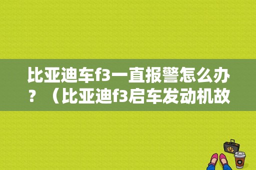比亚迪车f3一直报警怎么办？（比亚迪f3启车发动机故障灯闪烁）-图1