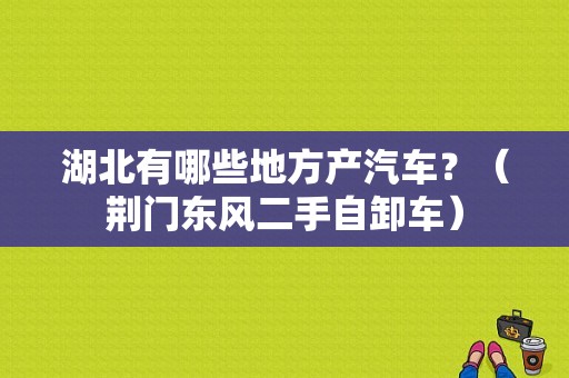 湖北有哪些地方产汽车？（荆门东风二手自卸车）-图1
