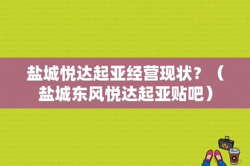盐城悦达起亚经营现状？（盐城东风悦达起亚贴吧）-图1