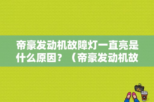 帝豪发动机故障灯一直亮是什么原因？（帝豪发动机故障灯亮是什么原因）-图1