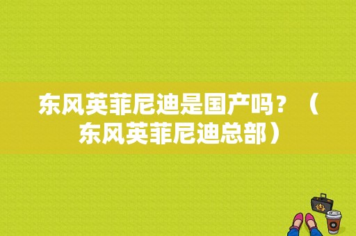 东风英菲尼迪是国产吗？（东风英菲尼迪总部）-图1