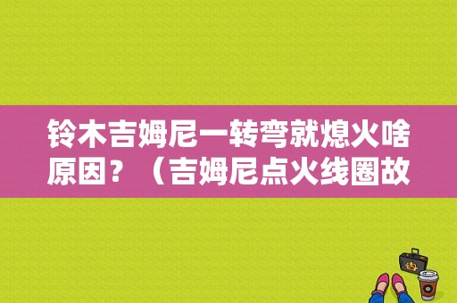 铃木吉姆尼一转弯就熄火啥原因？（吉姆尼点火线圈故障现象）-图1