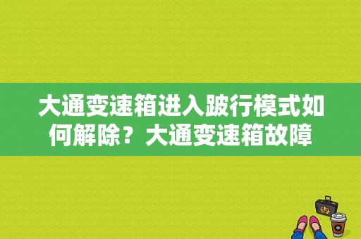大通变速箱进入跛行模式如何解除？大通变速箱故障-图1