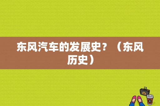 东风汽车的发展史？（东风历史）-图1