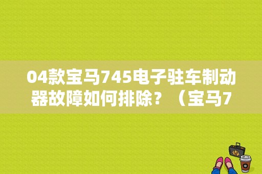 04款宝马745电子驻车制动器故障如何排除？（宝马745发动机故障灯亮）-图1