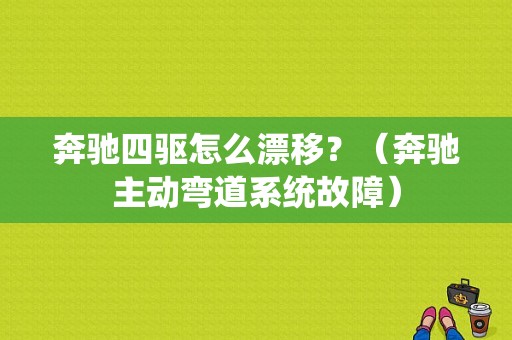 奔驰四驱怎么漂移？（奔驰主动弯道系统故障）-图1