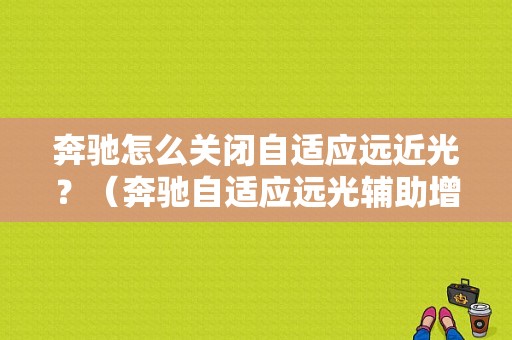 奔驰怎么关闭自适应远近光？（奔驰自适应远光辅助增强故障）-图1