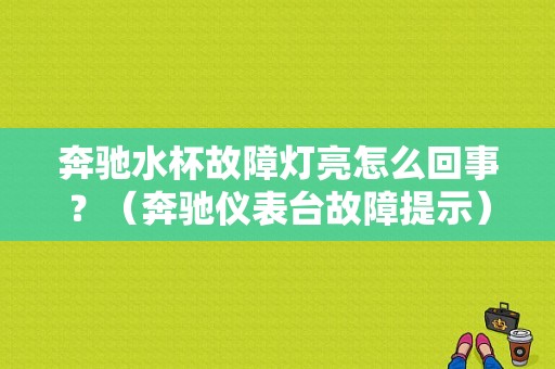 奔驰水杯故障灯亮怎么回事？（奔驰仪表台故障提示）-图1