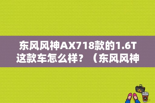 东风风神AX718款的1.6T这款车怎么样？（东风风神ax7保值吗）-图1