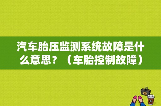 汽车胎压监测系统故障是什么意思？（车胎控制故障）-图1