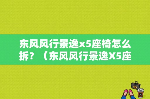 东风风行景逸x5座椅怎么拆？（东风风行景逸X5座套）-图2