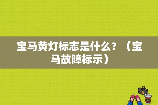 宝马黄灯标志是什么？（宝马故障标示）-图1