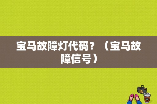 宝马故障灯代码？（宝马故障信号）-图1