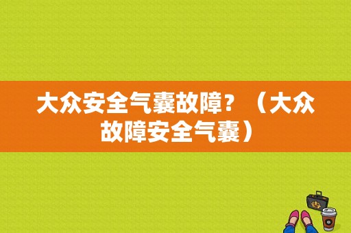 大众安全气囊故障？（大众故障安全气囊）-图1
