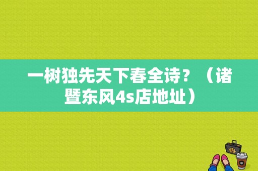 一树独先天下春全诗？（诸暨东风4s店地址）-图2
