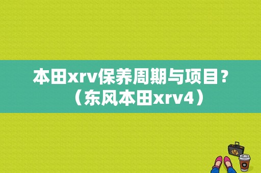 本田xrv保养周期与项目？（东风本田xrv4）-图1