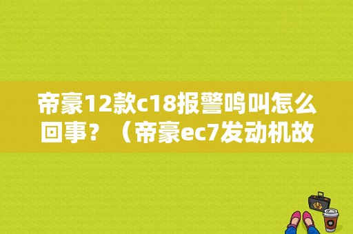 帝豪12款c18报警鸣叫怎么回事？（帝豪ec7发动机故障灯）-图1