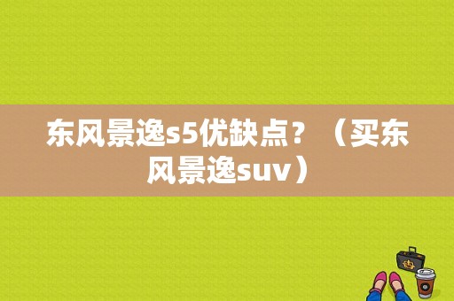 东风景逸s5优缺点？（买东风景逸suv）-图1