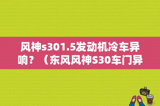 风神s301.5发动机冷车异响？（东风风神S30车门异响）-图1