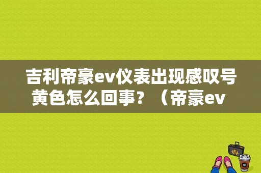 吉利帝豪ev仪表出现感叹号黄色怎么回事？（帝豪ev 故障）-图1