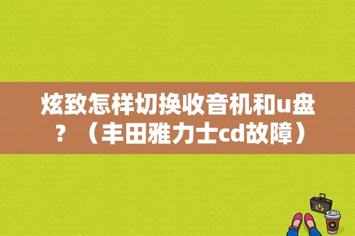 炫致怎样切换收音机和u盘？（丰田雅力士cd故障）-图1