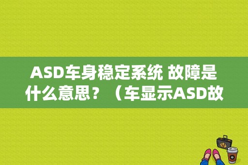 ASD车身稳定系统 故障是什么意思？（车显示ASD故障什么意思）-图2