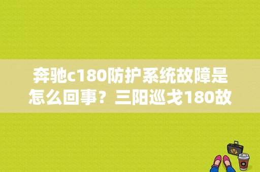 奔驰c180防护系统故障是怎么回事？三阳巡戈180故障-图1