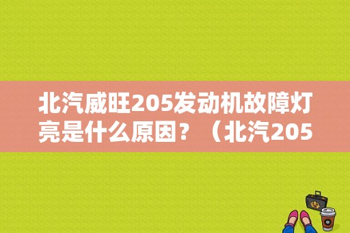 北汽威旺205发动机故障灯亮是什么原因？（北汽205常见故障）-图1