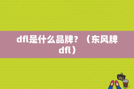 dfl是什么品牌？（东风牌dfl）-图1