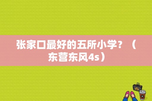 张家口最好的五所小学？（东营东风4s）-图1