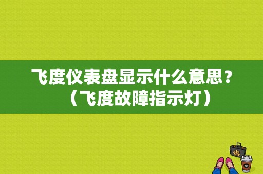 飞度仪表盘显示什么意思？（飞度故障指示灯）-图1