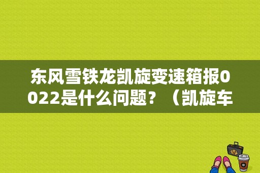 东风雪铁龙凯旋变速箱报0022是什么问题？（凯旋车故障提醒）-图1
